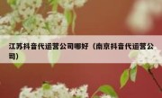 江苏抖音代运营公司哪好（南京抖音代运营公司）