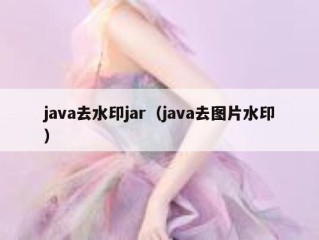 java去水印jar（java去图片水印）