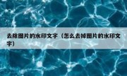 去除图片的水印文字（怎么去掉图片的水印文字）