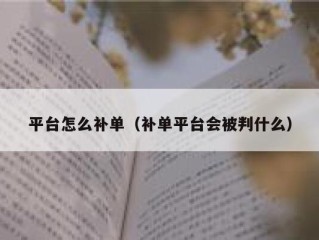 平台怎么补单（补单平台会被判什么）