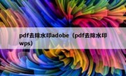 pdf去除水印adobe（pdf去除水印wps）