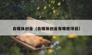 自媒体创业（自媒体创业有哪些项目）