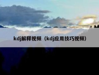 kdj解释视频（kdj应用技巧视频）