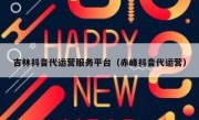 吉林抖音代运营服务平台（赤峰抖音代运营）