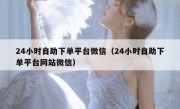 24小时自助下单平台微信（24小时自助下单平台网站微信）