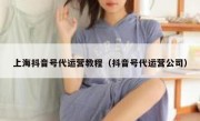 上海抖音号代运营教程（抖音号代运营公司）