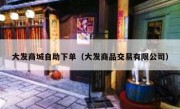 大发商城自助下单（大发商品交易有限公司）