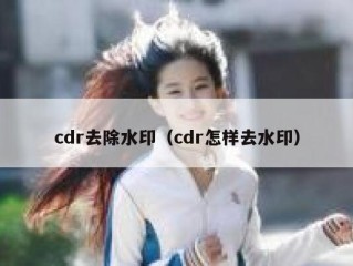 cdr去除水印（cdr怎样去水印）