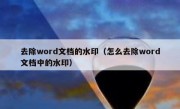 去除word文档的水印（怎么去除word文档中的水印）