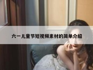 六一儿童节短视频素材的简单介绍