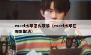 excel水印怎么取消（excel水印在哪里取消）