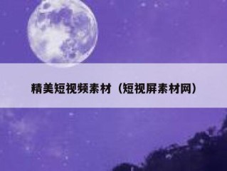 精美短视频素材（短视屏素材网）