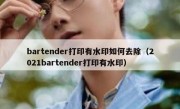 bartender打印有水印如何去除（2021bartender打印有水印）