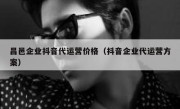 昌邑企业抖音代运营价格（抖音企业代运营方案）