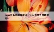 wps怎么去图片水印（wps怎样去图片水印）