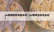 ps视频如何去除水印（ps视频怎样去水印）