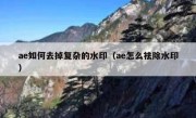 ae如何去掉复杂的水印（ae怎么祛除水印）