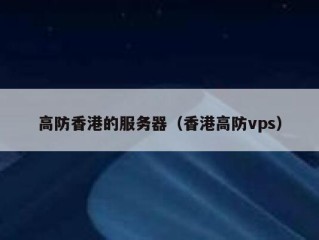 高防香港的服务器（香港高防vps）