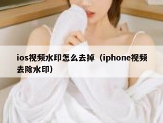 ios视频水印怎么去掉（iphone视频去除水印）