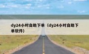 dy24小时自助下单（dy24小时自助下单软件）