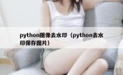 python图像去水印（python去水印保存图片）