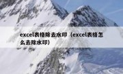 excel表格除去水印（excel表格怎么去除水印）