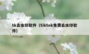 tk去水印软件（tiktok免费去水印软件）