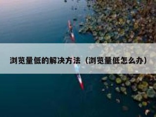 浏览量低的解决方法（浏览量低怎么办）