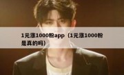 1元涨1000粉app（1元涨1000粉是真的吗）