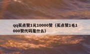 qq买点赞1元10000赞（买点赞1毛1000赞代码是什么）