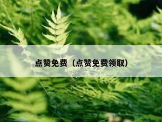 点赞免费（点赞免费领取）