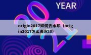 origin2017如何去水印（origin2017怎么去水印）