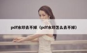 pdf水印去不掉（pdf水印怎么去不掉）