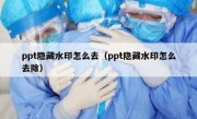 ppt隐藏水印怎么去（ppt隐藏水印怎么去除）