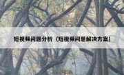 短视频问题分析（短视频问题解决方案）