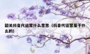 韶关抖音代运营什么意思（抖音代运营是干什么的）