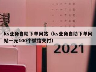 ks业务自助下单网站（ks业务自助下单网站一元100个微信支付）