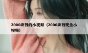 2000块钱的小视频（2000块钱现金小视频）