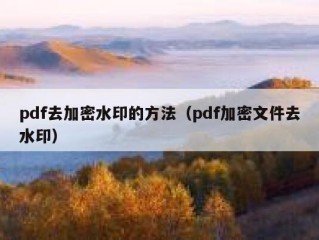 pdf去加密水印的方法（pdf加密文件去水印）