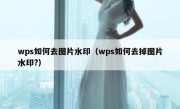 wps如何去图片水印（wps如何去掉图片水印?）