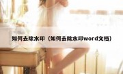 如何去除水印（如何去除水印word文档）